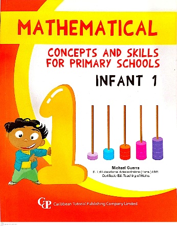 MATHEMATICAL CONCEPTS AND SKILLS FOR PRIMARY SCHOOL INFANT 1 BY: CARIBBEAN TUTORIAL PUBLISHING COMPANY LIMITED