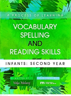 A PROCESS OF LEARNING VOCABULARY SPELLING AND READING SKILLS INFANT: SECOND YEAR BY: VIDYA MAHARAJ