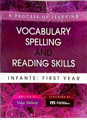 A PROCESS OF LEARNING VOCABULARY SPELLING AND READING SKILLS INFANT: FIRST YEAR BY: VIDYA MAHARAJ