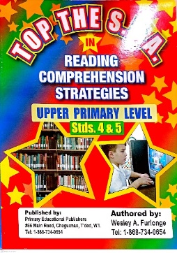TOP THE CLASS IN READING COMPREHENSION STRATEGIES UPPER PRIMARY LEVEL STANDARD 4 AND 5 BY: WESLEY A. FURLONGE PRIMARY EDUCATIONAL PUBLISHERS