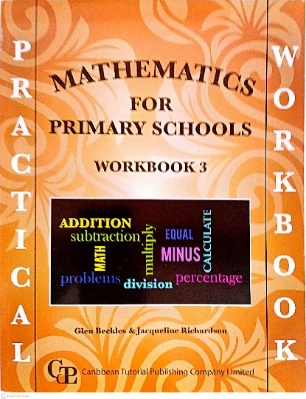MATHEMATICS FOR PRIMARY SCHOOLS WORKBOOK 3 BY: GLEN BECKLES AND JACQUELINE RICHARDSON CARIBBEAN TUTORIAL PUBLISHING