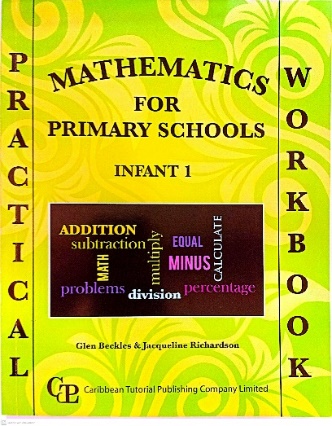 MATHEMATICS FOR PRIMARY SCHOOLS INFANT 1 BY:GLEN BECKLES AND JACQUELINE RICHARDSON CARIBBEAN TUTORIAL PUBLISHING