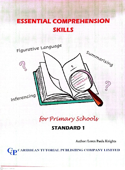 ESSENTIAL COMPREHENSION SKILLS FOR PRIMARY SCHOOLS STANDARD 1 BY: LOREN PAULA KNIGHTS CARIBBEAN TUTORIAL PUBLISHING COMPANY LIMITED
