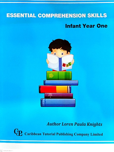 ESSENTIAL COMPREHENSION SKILLS FOR PRIMARY SCHOOLS INFANT YEAR ONE BY: LOREN PAULA KNIGHTS CARIBBEAN TUTORIAL PUBLISHING COMPANY LIMITED